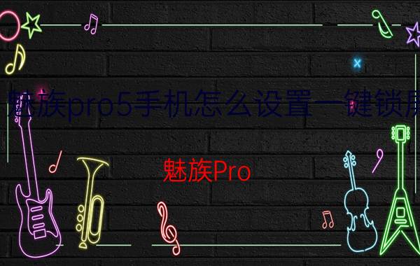 魅族pro5手机怎么设置一键锁屏 魅族Pro 5一键锁屏设置